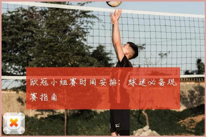 欧冠小组赛时间安排：球迷必备观赛指南