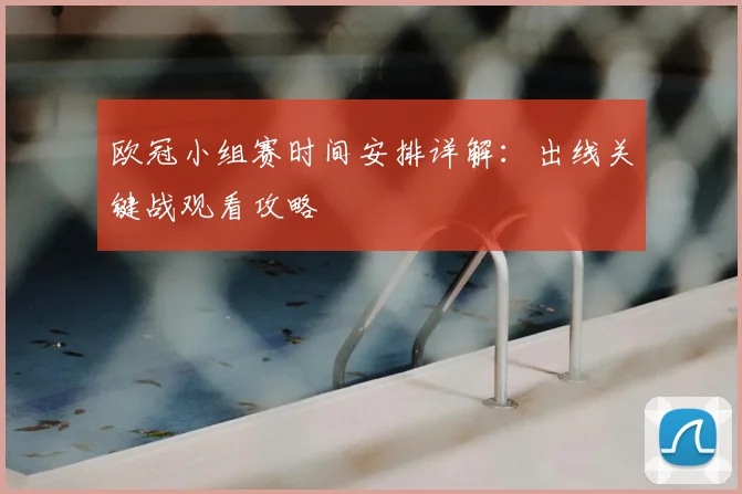 欧冠小组赛时间安排详解:出线关键战观看攻略
